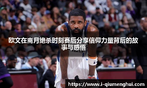 欧文在斋月绝杀时刻赛后分享信仰力量背后的故事与感悟